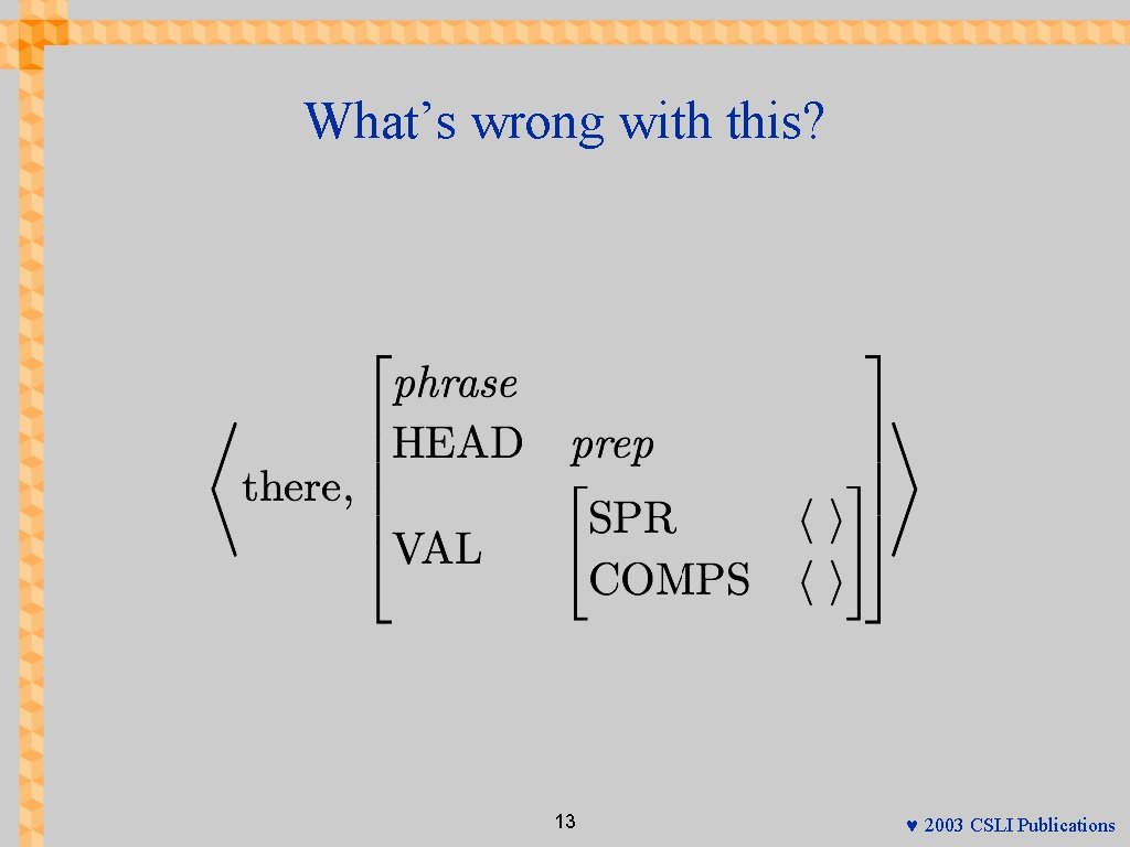 What’s wrong with this? 13 © 2003 CSLI Publications 