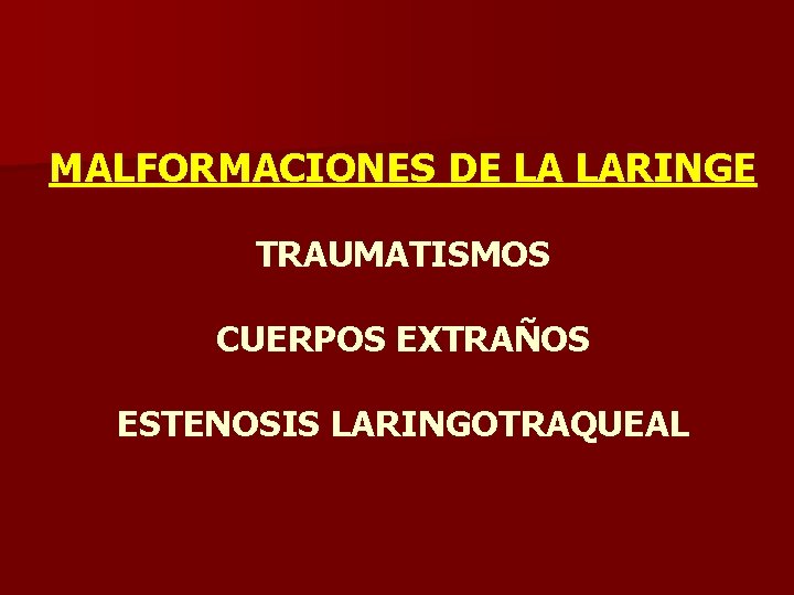 MALFORMACIONES DE LA LARINGE TRAUMATISMOS CUERPOS EXTRAÑOS ESTENOSIS LARINGOTRAQUEAL MALFORMACIONES DE LA LARINGE TRAUMATISMOS CUERPOS EXTRAÑOS ESTENOSIS LARINGOTRAQUEAL