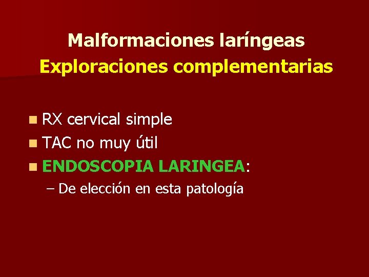 Malformaciones laríngeas Exploraciones complementarias n RX cervical simple n TAC no muy útil n Malformaciones laríngeas Exploraciones complementarias n RX cervical simple n TAC no muy útil n