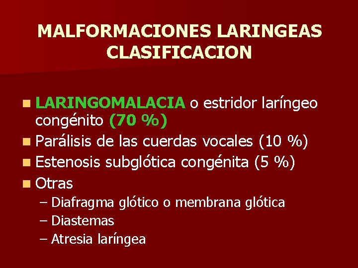 MALFORMACIONES LARINGEAS CLASIFICACION n LARINGOMALACIA o estridor laríngeo congénito (70 %) n Parálisis de MALFORMACIONES LARINGEAS CLASIFICACION n LARINGOMALACIA o estridor laríngeo congénito (70 %) n Parálisis de