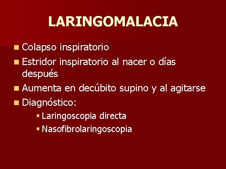 LARINGOMALACIA n Colapso inspiratorio n Estridor inspiratorio al nacer o días después n Aumenta LARINGOMALACIA n Colapso inspiratorio n Estridor inspiratorio al nacer o días después n Aumenta