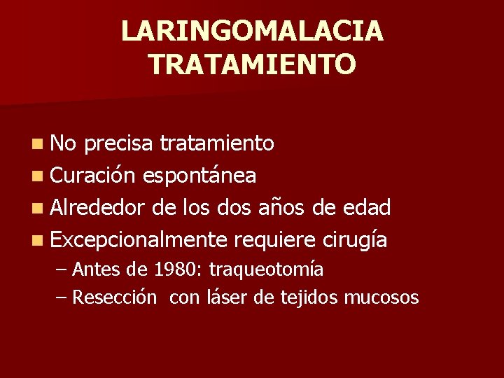 LARINGOMALACIA TRATAMIENTO n No precisa tratamiento n Curación espontánea n Alrededor de los dos LARINGOMALACIA TRATAMIENTO n No precisa tratamiento n Curación espontánea n Alrededor de los dos