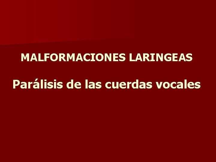 MALFORMACIONES LARINGEAS Parálisis de las cuerdas vocales MALFORMACIONES LARINGEAS Parálisis de las cuerdas vocales