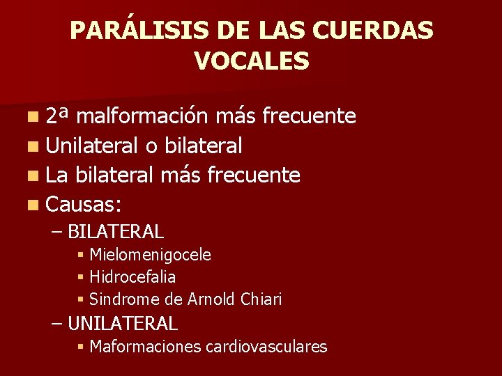 PARÁLISIS DE LAS CUERDAS VOCALES n 2ª malformación más frecuente n Unilateral o bilateral PARÁLISIS DE LAS CUERDAS VOCALES n 2ª malformación más frecuente n Unilateral o bilateral