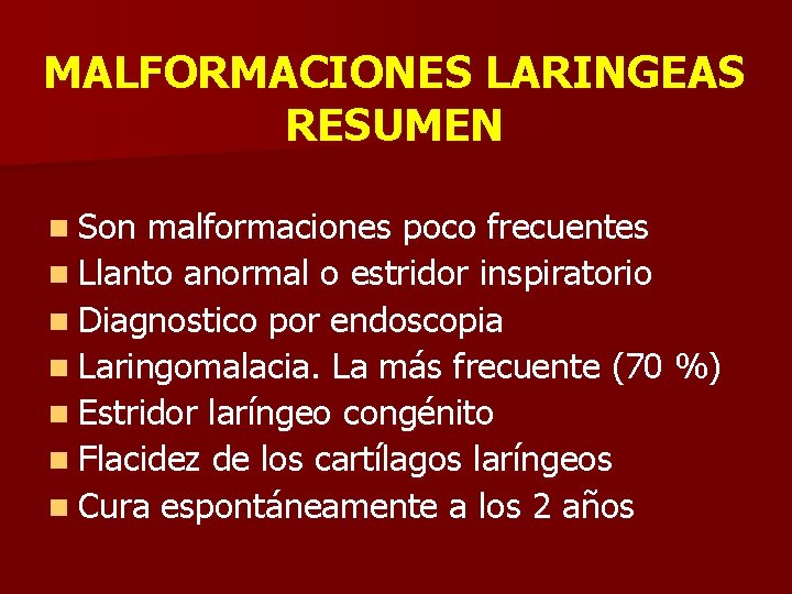 MALFORMACIONES LARINGEAS RESUMEN n Son malformaciones poco frecuentes n Llanto anormal o estridor inspiratorio MALFORMACIONES LARINGEAS RESUMEN n Son malformaciones poco frecuentes n Llanto anormal o estridor inspiratorio