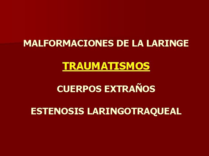 MALFORMACIONES DE LA LARINGE TRAUMATISMOS CUERPOS EXTRAÑOS ESTENOSIS LARINGOTRAQUEAL MALFORMACIONES DE LA LARINGE TRAUMATISMOS CUERPOS EXTRAÑOS ESTENOSIS LARINGOTRAQUEAL