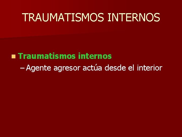 TRAUMATISMOS INTERNOS n Traumatismos internos – Agente agresor actúa desde el interior TRAUMATISMOS INTERNOS n Traumatismos internos – Agente agresor actúa desde el interior