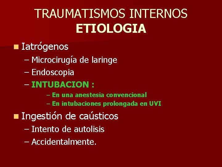 TRAUMATISMOS INTERNOS ETIOLOGIA n Iatrógenos – Microcirugía de laringe – Endoscopia – INTUBACION : TRAUMATISMOS INTERNOS ETIOLOGIA n Iatrógenos – Microcirugía de laringe – Endoscopia – INTUBACION :