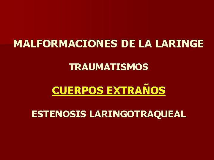 MALFORMACIONES DE LA LARINGE TRAUMATISMOS CUERPOS EXTRAÑOS ESTENOSIS LARINGOTRAQUEAL MALFORMACIONES DE LA LARINGE TRAUMATISMOS CUERPOS EXTRAÑOS ESTENOSIS LARINGOTRAQUEAL