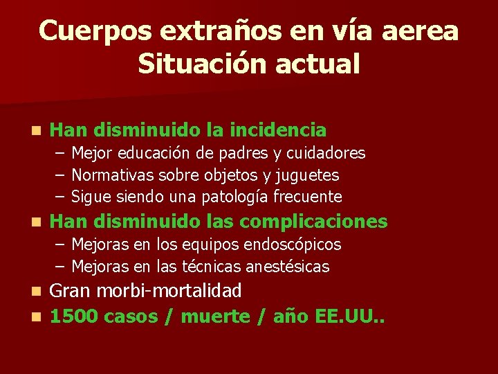 Cuerpos extraños en vía aerea Situación actual n Han disminuido la incidencia – Mejor Cuerpos extraños en vía aerea Situación actual n Han disminuido la incidencia – Mejor