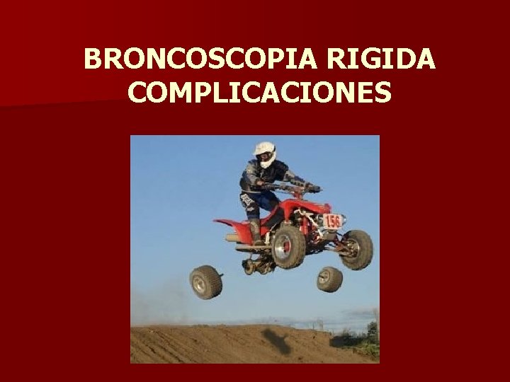 BRONCOSCOPIA RIGIDA COMPLICACIONES BRONCOSCOPIA RIGIDA COMPLICACIONES
