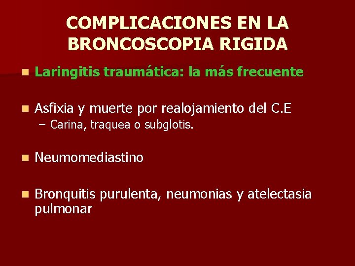 COMPLICACIONES EN LA BRONCOSCOPIA RIGIDA n Laringitis traumática: la más frecuente n Asfixia y COMPLICACIONES EN LA BRONCOSCOPIA RIGIDA n Laringitis traumática: la más frecuente n Asfixia y