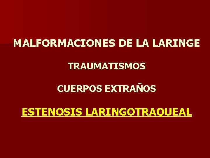 MALFORMACIONES DE LA LARINGE TRAUMATISMOS CUERPOS EXTRAÑOS ESTENOSIS LARINGOTRAQUEAL MALFORMACIONES DE LA LARINGE TRAUMATISMOS CUERPOS EXTRAÑOS ESTENOSIS LARINGOTRAQUEAL
