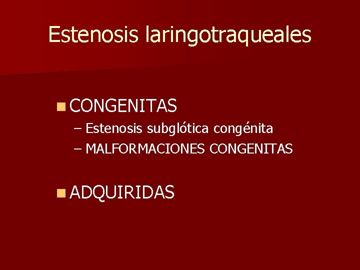 Estenosis laringotraqueales n CONGENITAS – Estenosis subglótica congénita – MALFORMACIONES CONGENITAS n ADQUIRIDAS Estenosis laringotraqueales n CONGENITAS – Estenosis subglótica congénita – MALFORMACIONES CONGENITAS n ADQUIRIDAS