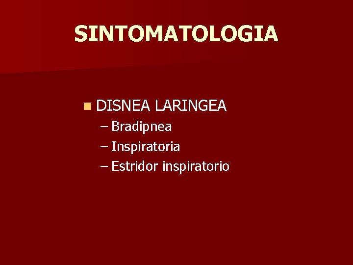 SINTOMATOLOGIA n DISNEA LARINGEA – Bradipnea – Inspiratoria – Estridor inspiratorio SINTOMATOLOGIA n DISNEA LARINGEA – Bradipnea – Inspiratoria – Estridor inspiratorio