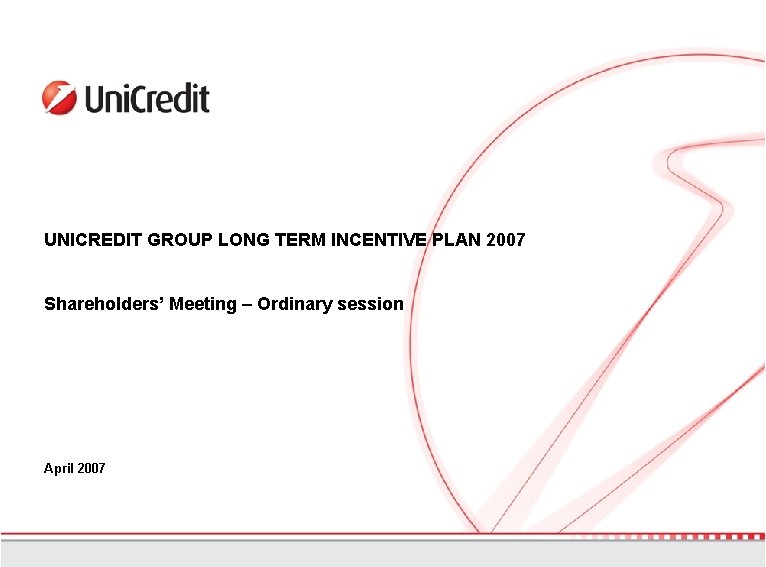 UNICREDIT GROUP LONG TERM INCENTIVE PLAN 2007 Shareholders’ Meeting – Ordinary session April 2007