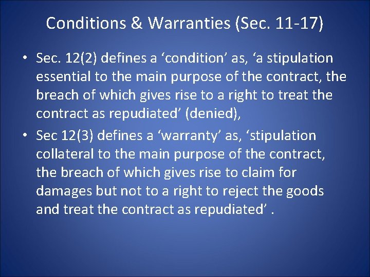 Conditions & Warranties (Sec. 11 -17) • Sec. 12(2) defines a ‘condition’ as, ‘a