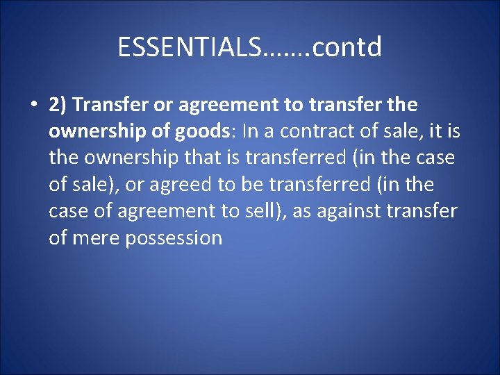 ESSENTIALS……. contd • 2) Transfer or agreement to transfer the ownership of goods: In