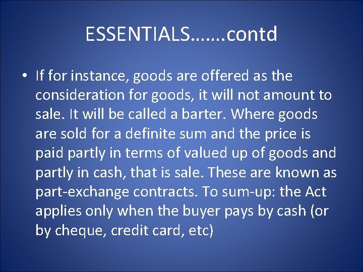 ESSENTIALS……. contd • If for instance, goods are offered as the consideration for goods,