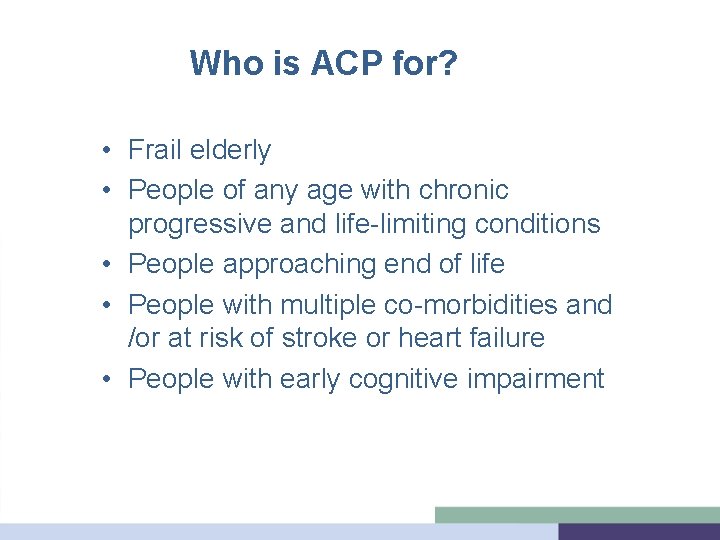 Who is ACP for? • Frail elderly • People of any age with chronic