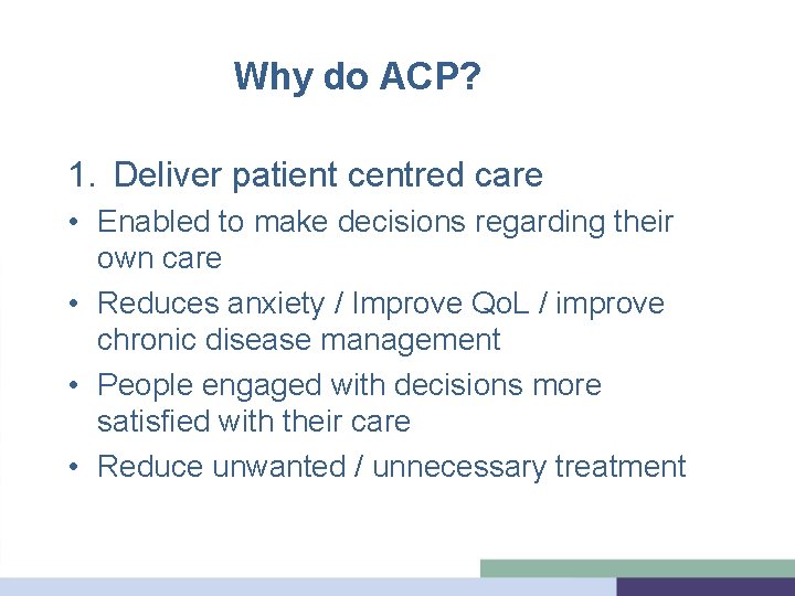 Why do ACP? 1. Deliver patient centred care • Enabled to make decisions regarding