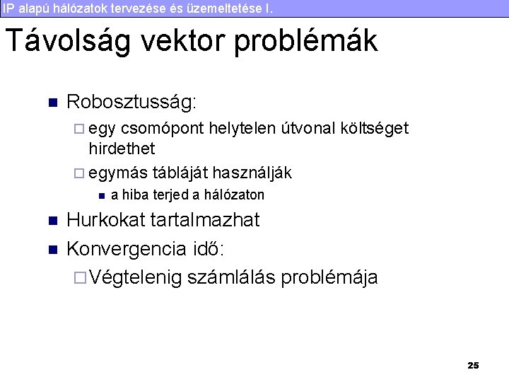 IP alapú hálózatok tervezése és üzemeltetése I. Távolság vektor problémák n Robosztusság: ¨ egy