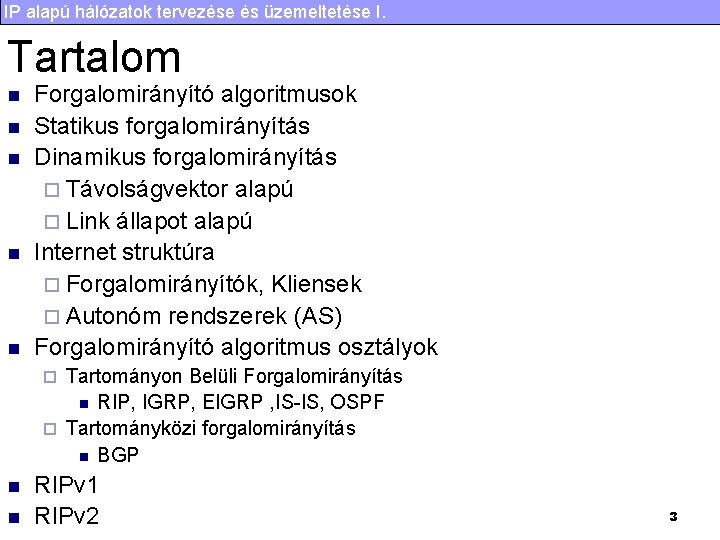 IP alapú hálózatok tervezése és üzemeltetése I. Tartalom n n n Forgalomirányító algoritmusok Statikus