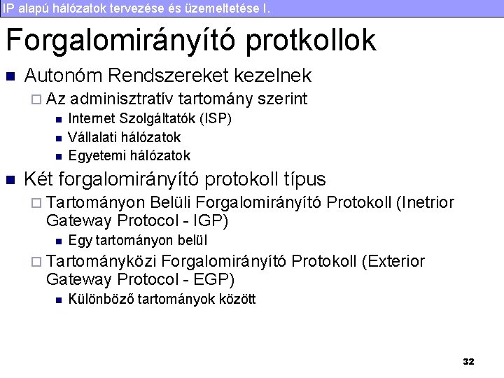 IP alapú hálózatok tervezése és üzemeltetése I. Forgalomirányító protkollok n Autonóm Rendszereket kezelnek ¨