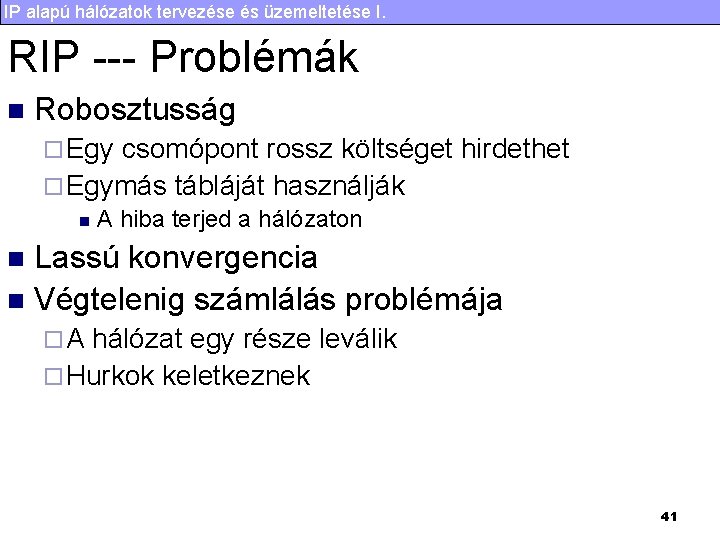 IP alapú hálózatok tervezése és üzemeltetése I. RIP --- Problémák n Robosztusság ¨ Egy