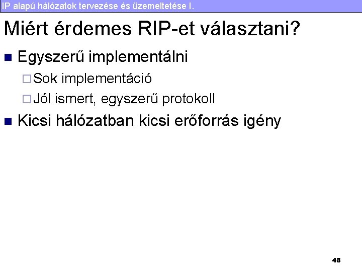 IP alapú hálózatok tervezése és üzemeltetése I. Miért érdemes RIP-et választani? n Egyszerű implementálni