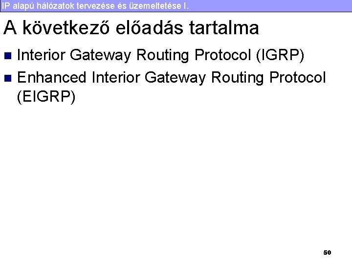 IP alapú hálózatok tervezése és üzemeltetése I. A következő előadás tartalma Interior Gateway Routing