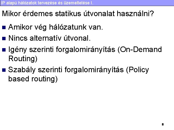 IP alapú hálózatok tervezése és üzemeltetése I. Mikor érdemes statikus útvonalat használni? Amikor vég