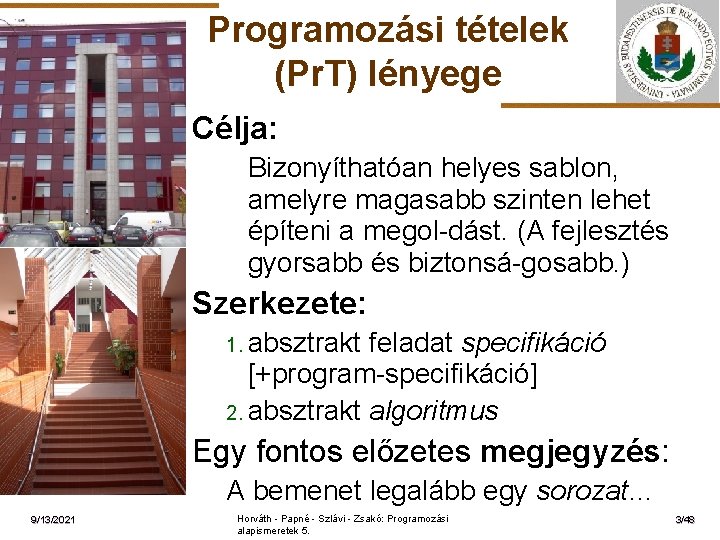 Programozási tételek (Pr. T) lényege Célja: ELTE Bizonyíthatóan helyes sablon, amelyre magasabb szinten lehet