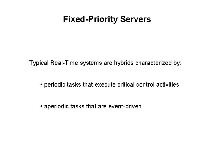 Fixed-Priority Servers Typical Real-Time systems are hybrids characterized by: • periodic tasks that execute
