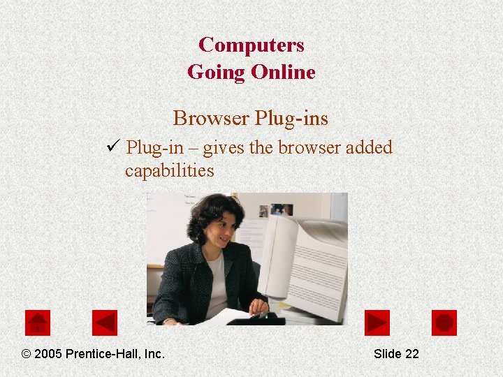 Computers Going Online Browser Plug-ins ü Plug-in – gives the browser added capabilities ©