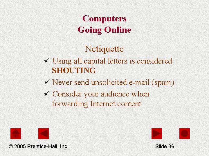 Computers Going Online Netiquette ü Using all capital letters is considered SHOUTING ü Never