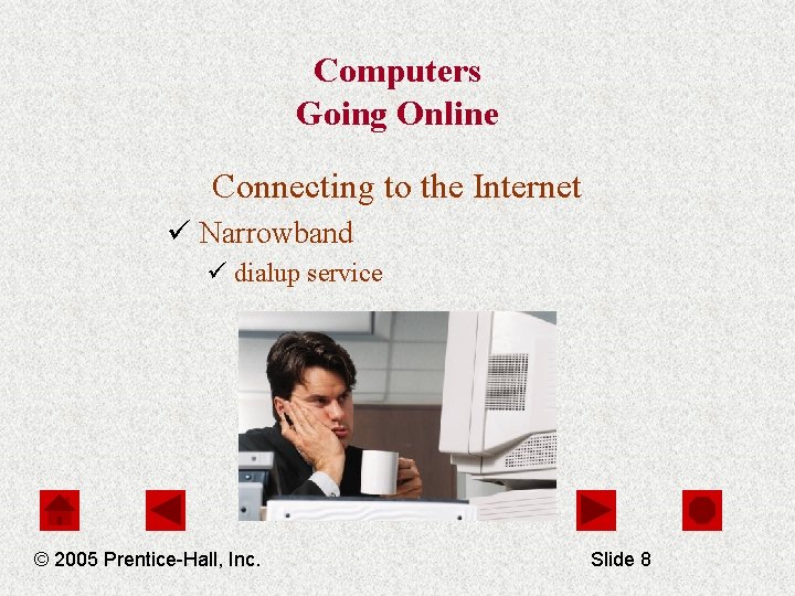 Computers Going Online Connecting to the Internet ü Narrowband ü dialup service © 2005