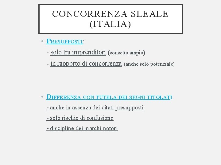 CONCORRENZA SLEALE (ITALIA) • PRESUPPOSTI: - solo tra imprenditori (concetto ampio) - in rapporto