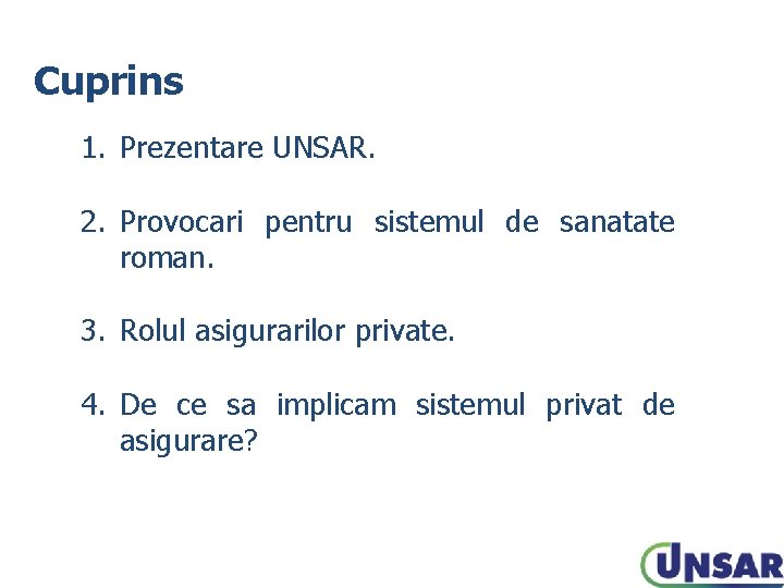 Cuprins 1. Prezentare UNSAR. 2. Provocari pentru sistemul de sanatate roman. 3. Rolul asigurarilor