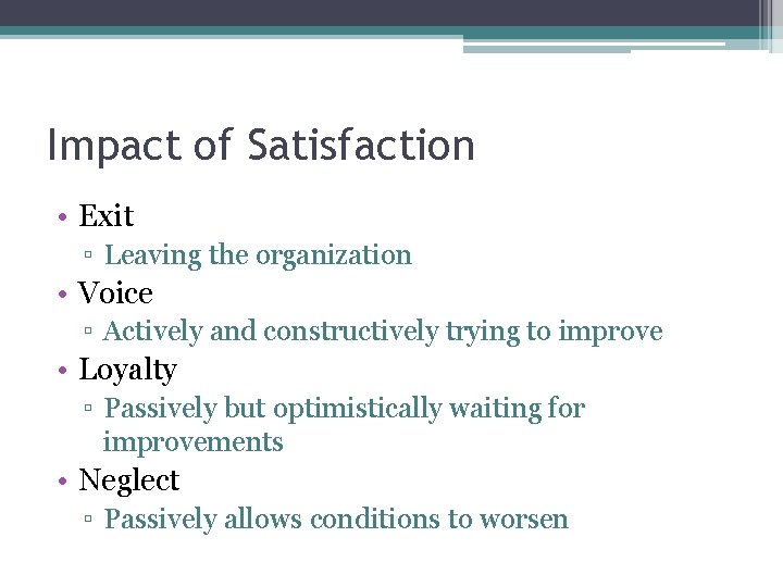 Impact of Satisfaction • Exit ▫ Leaving the organization • Voice ▫ Actively and