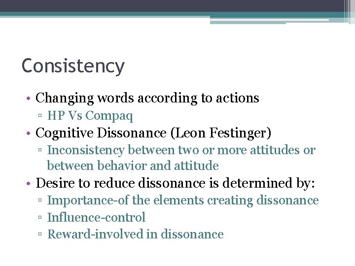 Consistency • Changing words according to actions ▫ HP Vs Compaq • Cognitive Dissonance