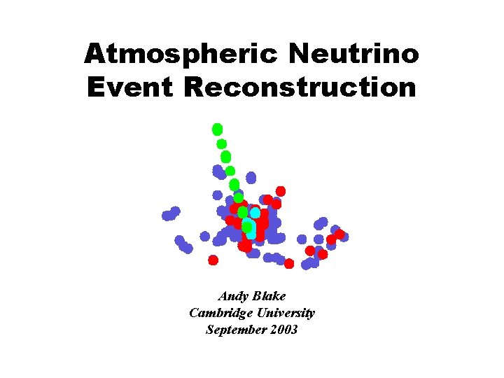 Atmospheric Neutrino Event Reconstruction Andy Blake Cambridge University September 2003 