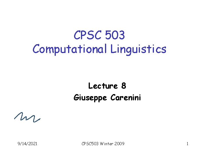 CPSC 503 Computational Linguistics Lecture 8 Giuseppe Carenini 9/14/2021 CPSC 503 Winter 2009 1