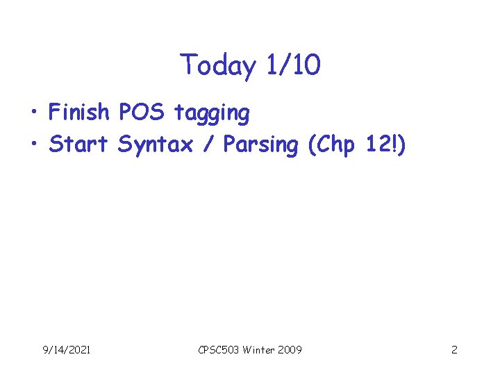 Today 1/10 • Finish POS tagging • Start Syntax / Parsing (Chp 12!) 9/14/2021