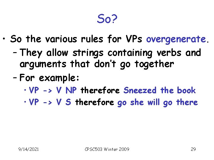 So? • So the various rules for VPs overgenerate. – They allow strings containing