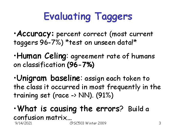 Evaluating Taggers • Accuracy: percent correct (most current taggers 96 -7%) *test on unseen