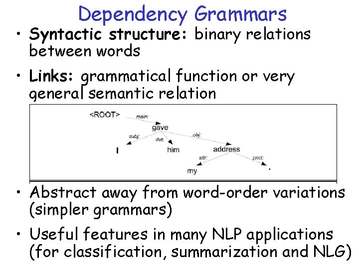 Dependency Grammars • Syntactic structure: binary relations between words • Links: grammatical function or