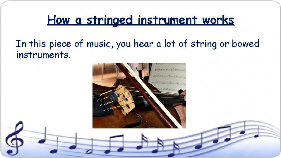 How a stringed instrument works In this piece of music, you hear a lot