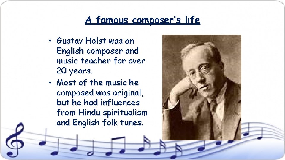 A famous composer’s life • Gustav Holst was an English composer and music teacher