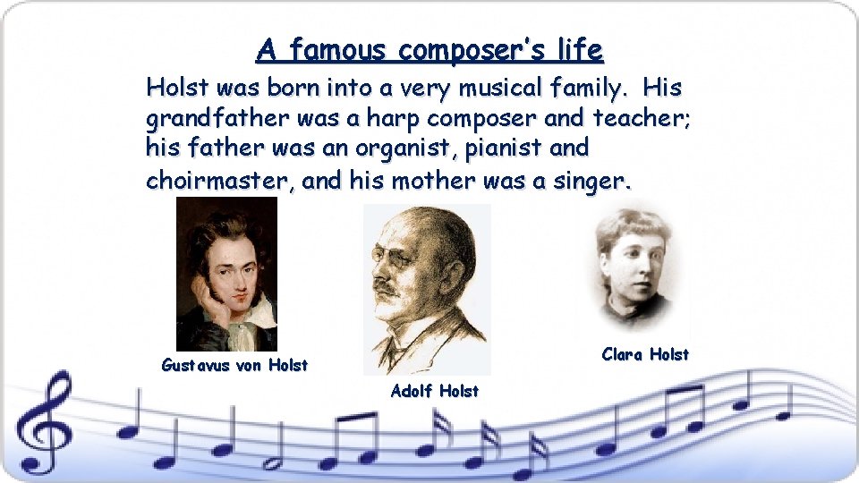 A famous composer’s life Holst was born into a very musical family. His grandfather